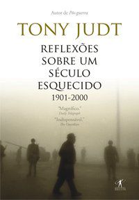 REFLEXÕES SOBRE UM SÉCULO ESQUECIDO, 1901-2000 - JUDT, TONY