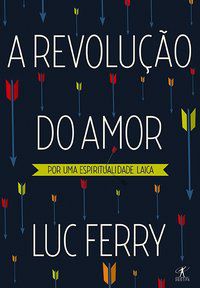 A REVOLUÇÃO DO AMOR - FERRY, LUC