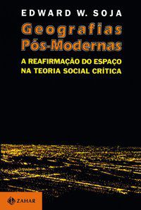 GEOGRAFIAS PÓS-MODERNAS - SOJA, EDWARD
