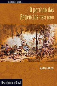 O PERÍODO DAS REGÊNCIAS (1831-1840) - AUTOR(A): MOREL, MARCO