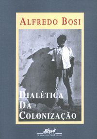 DIALÉTICA DA COLONIZAÇÃO - AUTOR(A): BOSI, ALFREDO
