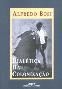 DIALÉTICA DA COLONIZAÇÃO - BOSI, ALFREDO