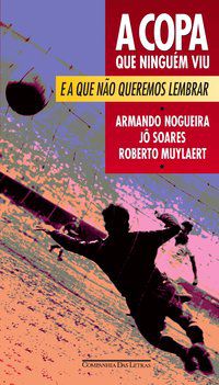 A COPA QUE NINGUÉM VIU E A QUE NÃO QUEREMOS LEMBRAR - MUYLAERT, ROBERTO