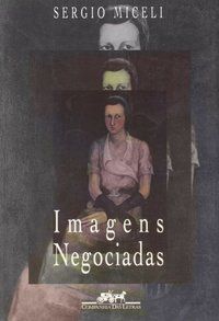 IMAGENS NEGOCIADAS - AUTOR(A): MICELI, SERGIO