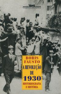 A REVOLUÇÃO DE 1930 - FAUSTO, BORIS