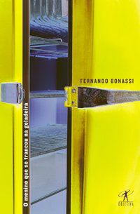 O MENINO QUE SE TRANCOU NA GELADEIRA - BONASSI, FERNANDO