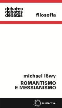 ROMANTISMO E MESSIANISMO - LÖWY, MICHAEL