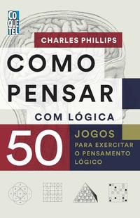 COMO PENSAR COM LÓGICA - AUTOR(A): PHILLIPS, CHARLES