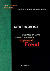 DA NEUROLOGIA À PSICANÁLISE - DESENHOS NEUROLÓGICOS E DIAGRAMAS DA MENTE POR SIGMUND FREUD - GAMWELL, LYNN