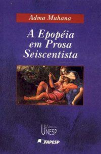 A EPOPEIA EM PROSA SEISCENTISTA - MUHANA, ADMA FADUL