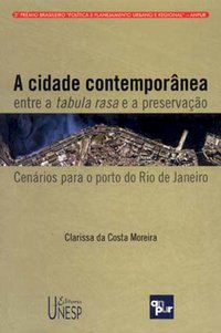 A CIDADE CONTEMPORÂNEA ENTRE A TABULA RASA E A PRESERVAÇÃO - MOREIRA, CLARISSA DA COSTA