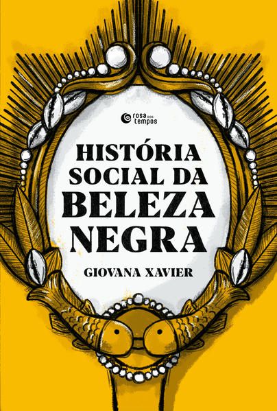 HISTÓRIA SOCIAL DA BELEZA NEGRA - XAVIER, GIOVANA