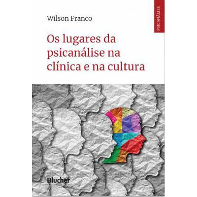 OS LUGARES DA PSICANÁLISE NA CLÍNICA E NA CULTURA - FRANCO, WILSON