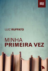 MINHA PRIMEIRA VEZ - RUFFATO, LUIZ