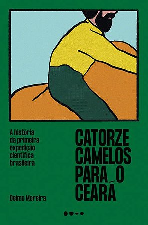 CATORZE CAMELOS PARA O CEARÁ - MOREIRA, DELMO