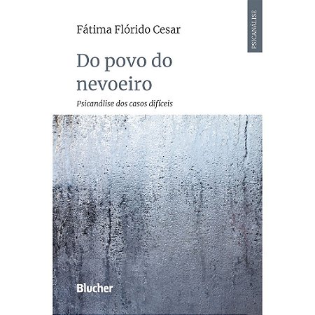 DO POVO DO NEVOEIRO: PSICANÁLISE DOS CASOS DIFÍCEIS - CESAR, FÁTIMA FLÓRIDO