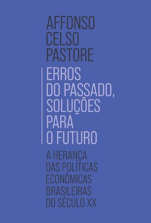 ERROS DO PASSADO, SOLUÇÕES PARA O FUTURO - AUTOR(A): PASTORE, AFFONSO CELSO
