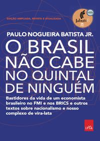 O BRASIL NÃO CABE NO QUINTAL DE NINGUÉM – EDIÇÃO AMPLIADA, REVISTA E A ATUALIZADA - NOGUEIRA BATISTA JR., PAULO