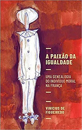 A PAIXÃO DA IGUALDADE - DE FIGUEIREDO, VINICIUS