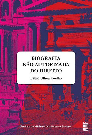 BIOGRAFIA NÃO AUTORIZADA DO DIREITO - COELHO, FÁBIO ULHOA