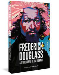 FREDERICK DOUGLASS: AUTOBIOGRAFIA DE UM ESCRAVO (APRESENTAÇÃO SILVIO ALMEIDA) - AUTOR(A): DOUGLASS, FREDERICK