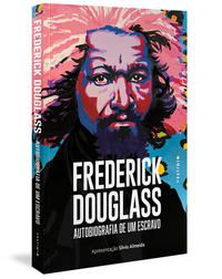 FREDERICK DOUGLASS: AUTOBIOGRAFIA DE UM ESCRAVO (APRESENTAÇÃO SILVIO ALMEIDA) - DOUGLASS, FREDERICK