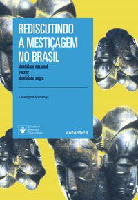 REDISCUTINDO A MESTIÇAGEM NO BRASIL - NOVA EDIÇÃO - MUNANGA, KABENGELE