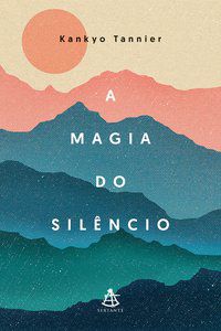A MAGIA DO SILÊNCIO - AUTOR(A): TANNIER, KANKYO