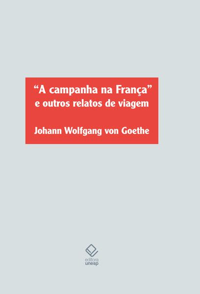 A CAMPANHA NA FRANÇA E OUTROS RELATOS DE VIAGEM - GOETHE, JOHANN WOLFGANG VON