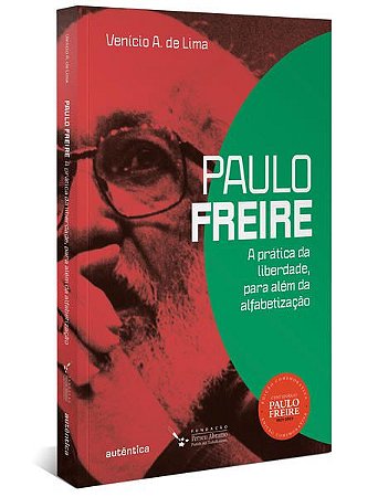 PAULO FREIRE: A PRÁTICA DA LIBERDADE, PARA ALÉM DA ALFABETIZAÇÃO - DE LIMA, VENÍCIO A.