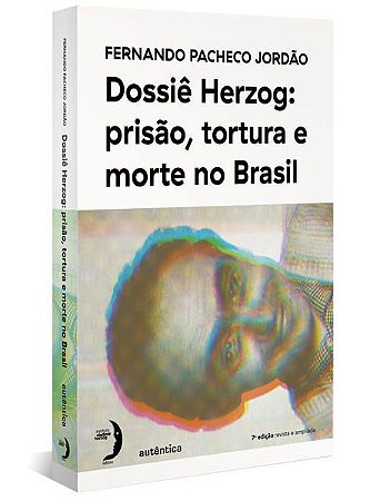 DOSSIÊ HERZOG: PRISÃO, TORTURA E MORTE NO BRASIL (NOVA EDIÇÃO - 2021) - JORDÃO, FERNANDO PACHECO