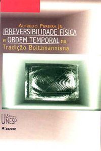 IRREVERSIBILIDADE FÍSICA E ORDEM TEMPORAL NA TRADIÇÃO BOLTZMANNIANA - PEREIRA JÚNIOR, ALFREDO