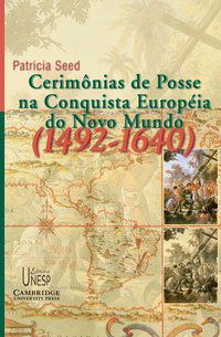 CERIMÔNIAS DE POSSE NA CONQUISTA DO NOVO MUNDO (1492-1640) - SEED, PATRICIA