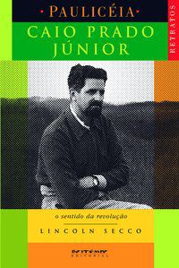 CAIO PRADO JÚNIOR: O SENTIDO DA REVOLUÇÃO - SECCO, LINCOLN
