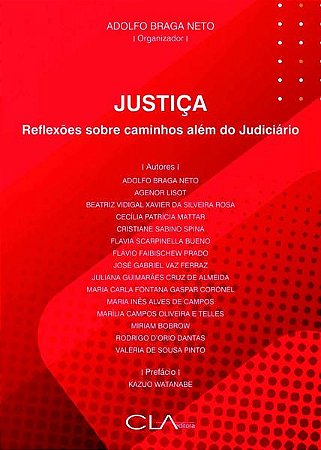 JUSTIÇA: REFLEXÕES SOBRE CAMINHOS ALÉM DO JUDICIÁRIO - BRAGA NETO, ADOLFO