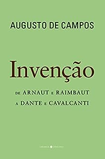 INVENCAO:DE ARNAUT E RAIMBAUT A DANTE E CAVALCANTI - AUTOR(A): CAMPOS, AUGUSTO