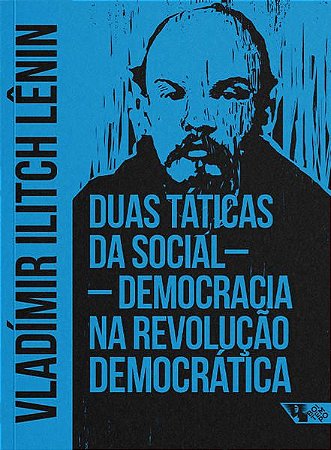 DUAS TÁTICAS DA SOCIAL-DEMOCRACIA NA REVOLUÇÃO DEMOCRÁTICA - LÊNIN, VLADÍMIR