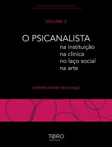 O psicanalista: na instituicao, na clinica, no laco social, na arte  volume 3 - Faria, Michele Roman