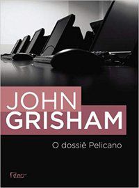 O DOSSIÊ PELICANO - GRISHAM, JOHN