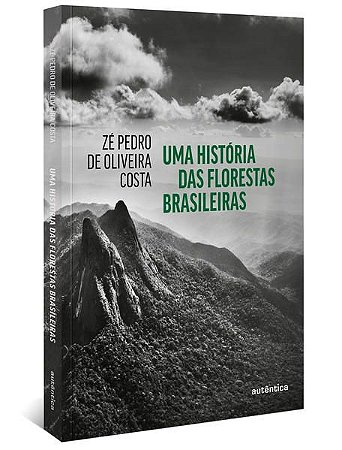 UMA HISTÓRIA DAS FLORESTAS BRASILEIRAS - COSTA, ZÉ PEDRO DE OLIVEIRA