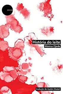 Historia do Leite - Monica Ojeda - OJEDA, MÓNICA