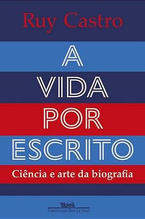 A VIDA POR ESCRITO - CASTRO, RUY