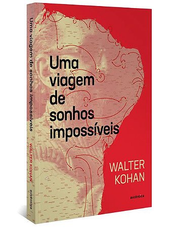 UMA VIAGEM DE SONHOS IMPOSSÍVEIS - KOHAN, WALTER