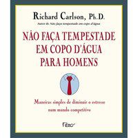 NÃO FAÇA TEMPESTADE EM COPO D ÁGUA PARA HOMENS - CARLSON, RICHARD