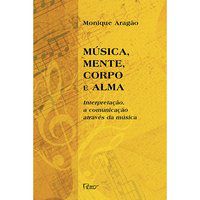 MÚSICA, MENTE, CORPO E ALMA - ARAGÃO, MONIQUE