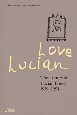 LOVE LUCIAN - THE LETTERS OF LUCIAN FREUD 1939 1954 - THAMES AND HUDSON - GAYFORD, MARTIN