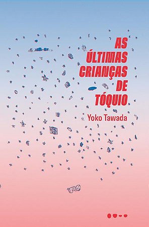 AS ÚLTIMAS CRIANÇAS DE TÓQUIO - TAWADA, YOKO