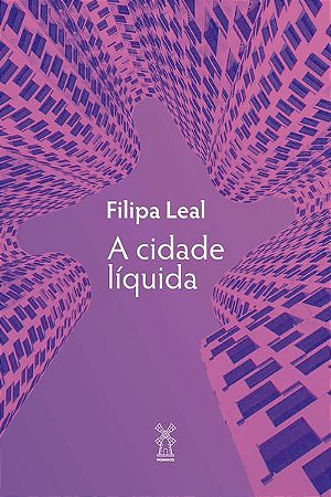 A CIDADE LÍQUIDA - LEAL, FILIPA