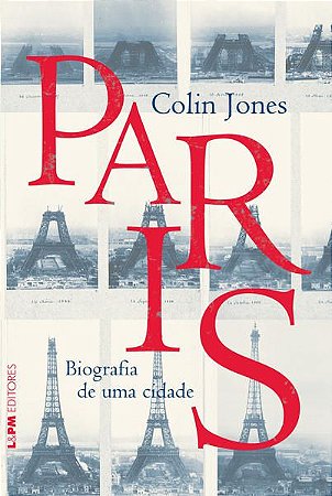 PARIS: BIOGRAFIA DE UMA CIDADE - AUTOR(A): JONES, COLIN