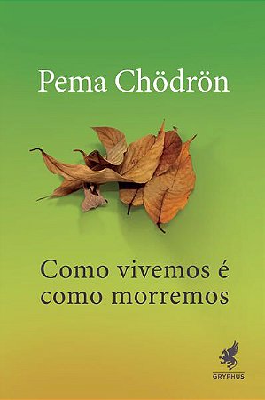 COMO VIVEMOS É COMO MORREMOS - CHÖDRÖN, PEMA